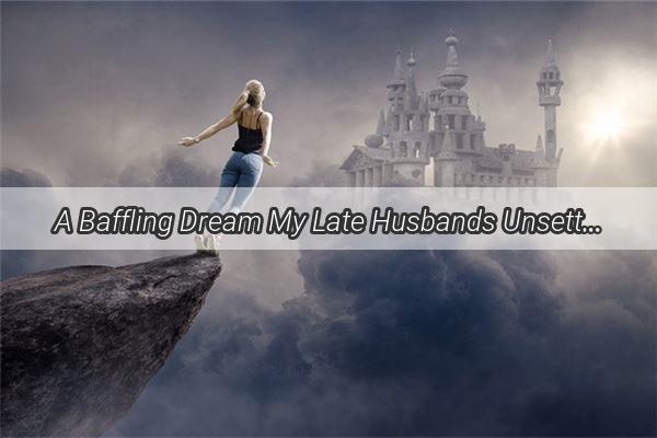 A Baffling Dream My Late Husbands Unsettling Visit to the Chapel of Rest